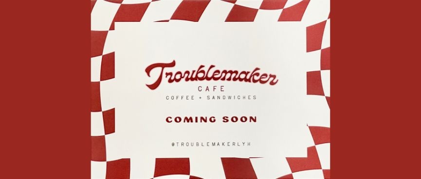 Troublemaker Cafe Coming Soon